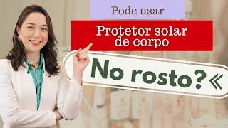 Pode usar PROTETOR SOLAR de CORPO no ROSTO?