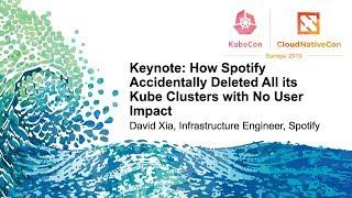 Keynote: How Spotify Accidentally Deleted All its Kube Clusters with No User Impact - David Xia