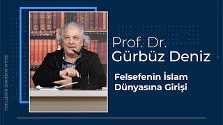 Prof. Dr. Gürbüz Deniz I Felsefenin İslam Dünyasına Girişi