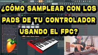 ¿CÓMO SAMPLEAR CON EL FPC DE FL STUDIO USANDO TU CONTROLADOR MIDI? MUY FÁCIL