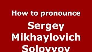 How to pronounce Sergey Mikhaylovich Solovyov (Russian/Russia) - PronounceNames.com