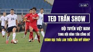 Ted Trần Show | ĐT Việt Nam tung đội hình tấn công để đánh bại Thái Lan trên sân Mỹ Đình?