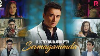 Ulug'bek Rahmatullayev - Sevmaganimda (Official Music Video)