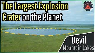 The Largest Explosion Crater on the Planet; Devil Mountain Lake