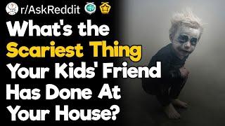 What's the Scariest Thing Your Kids Friend Has Done At Your House?