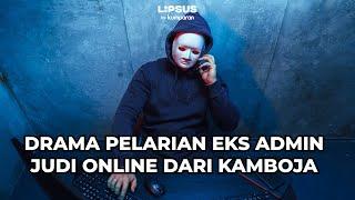 Pelarian Dramatis Eks Admin Judi Online dari Kamboja | LIPSUS