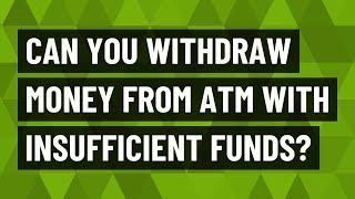 Can you withdraw money from ATM with insufficient funds?