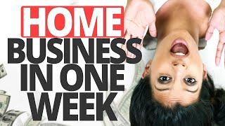 How To Start A Business From Home In ONE WEEK