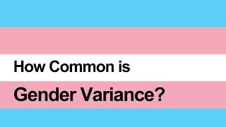 How Common is Gender Variance?