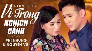 LK Vì Trong Nghịch Cảnh, Trách Ai Vô Tình - Phi Nhung, Nguyên Vũ, Vũ Đoàn Việt Hải | Official MV