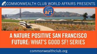 A Nature Positive San Francisco Future | What's Good SF! Summer Series