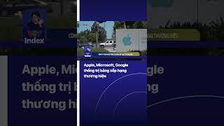 Apple, Microsoft, Google thống trị bảng xếp hạng thương hiệu  | VTV Index