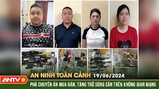 An ninh toàn cảnh ngày 19/6: Triệt phá chuyên án mua bán, tàng trữ súng săn trên không gian mạng