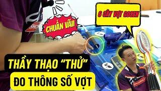 [FULL UNCUT] THÔNG SỐ VỢT CẦU LÔNG GOSEN - THẦY THẠO TRẢI NGHIỆM ĐO THÔNG SỐ VỢT THỰC TẾ ???