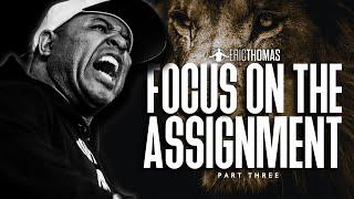 Eric Thomas - FOCUS ON THE ASSIGNMENT | PART 3 (Powerful Motivational Video)