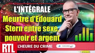  L'heure du Crime: L'INTÉGRALE Meurtre d'Edouard Stern entre sexe, pouvoir et argent, Jean Alphonse