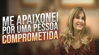 Psicóloga fala sobre: QUANDO SE AMA ALGUÉM COMPROMETIDO