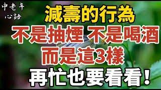 減壽的行為，不是抽煙，不是喝酒，而是這3樣，再忙也要看看！【中老年心語】#養老 #幸福#人生 #晚年幸福 #深夜#讀書 #養生 #佛 #為人處世#哲理