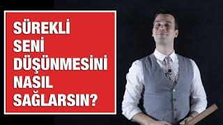 SÜREKLİ SENİ DÜŞÜNMESİNİ NASIL SAĞLARSIN?