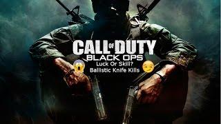 Call Of Duty: Black Ops - Luck Or Skill? Ballistic Knife Kills