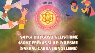 Saygı Duygusu Geliştirme: 480 Hz Sakral Çakra İyileşme Meditasyonu | Mucizevi Çakra Frekansı