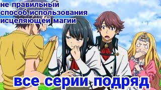 АНИМЕ НЕ ПРАВИЛЬНЫЙ СПОСОБ ИСПОЛЬЗОВАНИЯ ИСЦЕЛЯЮЩЕЙ МАГИИ|| АНИМЕ МАРАФОН|| ВСЕ СЕРИИ ПОДРЯД||#аниме