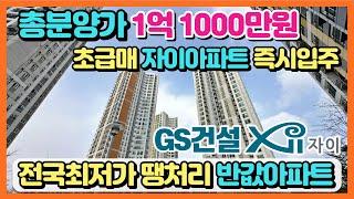 총분양가 1억 1000만원 초급매 자이아파트 누구나 고정금리 2.8% 대출 최대80% 즉시입주 가능한 전국최저가 땡처리 반값아파트