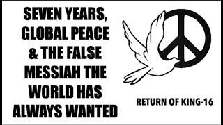 THE FINAL EVENTS--SEVEN YEARS, GLOBAL PEACE & THE FALSE MESSIAH
