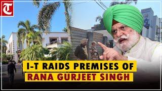 I-T raids premises of Rana Gurjeet Singh in Kapurthala, Chandigarh