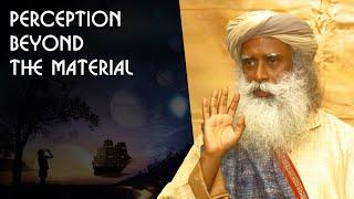 Perception Beyond the Material World - Sadhguru