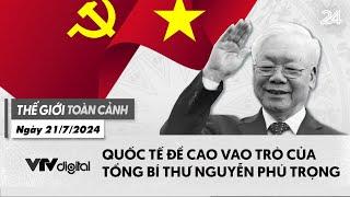 Thế giới toàn cảnh 21/7: Quốc tế đề cao vai trò của Tổng Bí thư Nguyễn Phú Trọng | VTV24