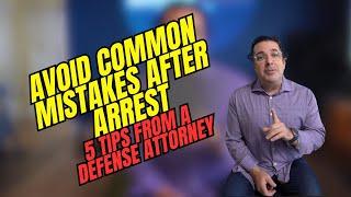 Avoid Common Mistakes After an Arrest: 5 Tips from a Defense Attorney