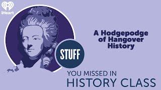 A Hodgepodge of Hangover History | STUFF YOU MISSED IN HISTORY CLASS