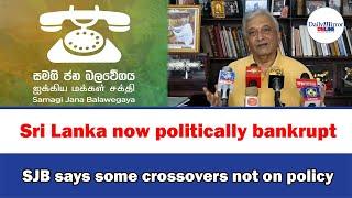Sri Lanka now politically bankrupt SJB says some crossovers not on policy