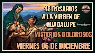 46 ROSARIOS A LA VIRGEN DE GUADALUPE: MISTERIOS DOLOROSOS - GUADALUPANO / VIERNES 06 DICIEMBRE 2024.