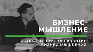 Как развить бизнес-мышление. 2 действенных упражнения.