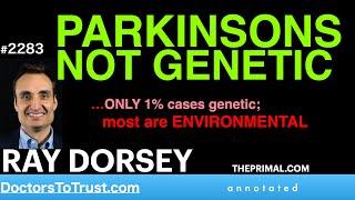 RAY DORSEY t1 | PARKINSONS NOT GENETIC…ONLY 1% cases genetic;  most are ENVIRONMENTAL