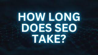 How Long Does SEO Take To Work?