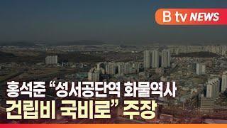 [B tv 대구뉴스] 홍석준 “성서공단역 화물역사 건립비 국비로” 주장