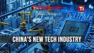 China’s New Tech Industry Part 2 – TI Observer Clips