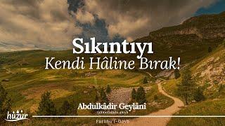 SIKINTIYI Kendi Hâline Bırak da Seni Ziyaret Etsin! | Abdulkadir Geylani