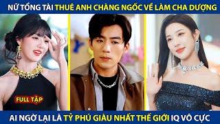 Nữ Tổng Tài Thuê Anh Chàng Ngốc Về Làm Cha Dượng, Ai Ngờ Lại Là Tỷ Phú Giàu Nhất Thế Giới IQ Vô Cực