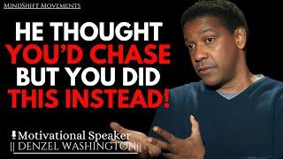 He Thought You'd Chase But You Did This Intead (Now He Regrets It) | Denzel Washington Motivational