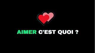 AIMER C'EST  QUOI ?  C'EST QUOI AIMER UNE PERSONNE? C'EST QUOI LE VRAI AMOUR ?