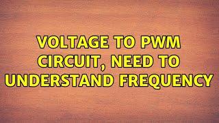 Voltage to PWM Circuit, need to understand frequency (2 Solutions!!)