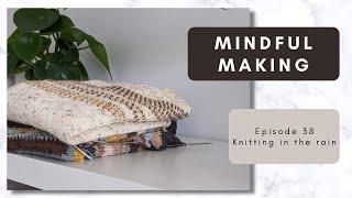 Mindful Making #38 - Knitting in the rain (edited)