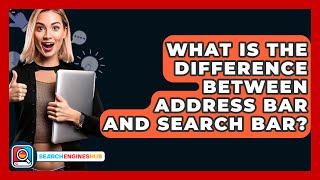 What Is The Difference Between Address Bar And Search Bar? - SearchEnginesHub.com