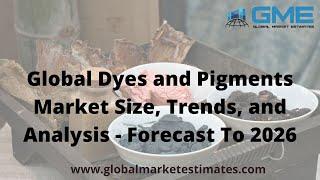 Global Dyes and Pigments Market Size, Trends, and Analysis - Forecast To 2026