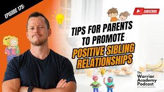 #WarriorAcademyPodcast | Ep 175 Tips For Parents To Promote Positive Sibling Relationships