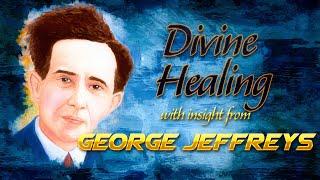 Understanding Divine Healing With Insight From George Jeffreys